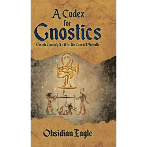 A Codex For Gnostics: Cosmic Comedy Writ In The Zone of Malkuth