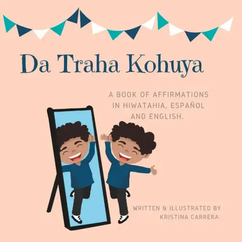 Da Traha Kohuya.: A book of affirmations in hiwatahia, español and english.