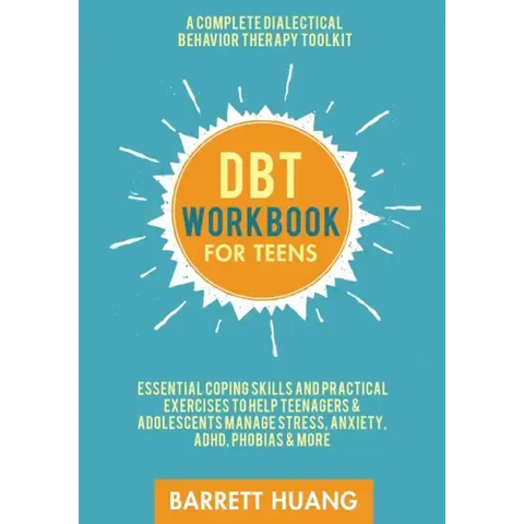 DBT Workbook for Teens: A Complete Dialectical Behavior Therapy Toolkit: Essential Coping Skills and Practical Activities To Help Teenagers & Adolesce