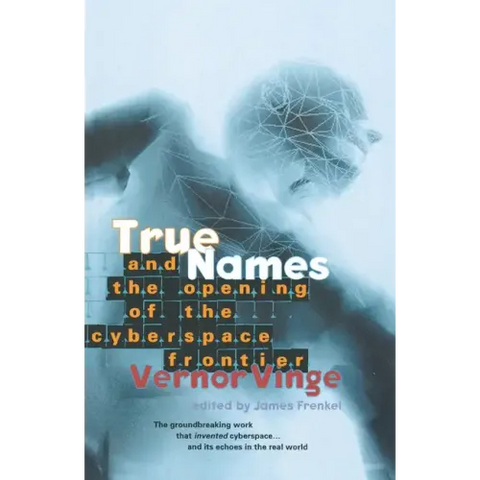 True Names: And the Opening of the Cyberspace Frontier