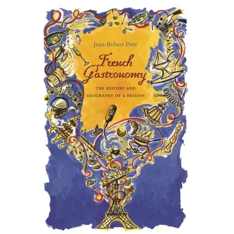French Gastronomy: The History and Geography of a Passion