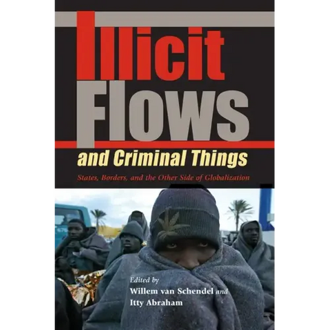 Illicit Flows and Criminal Things: States, Borders, and the Other Side of Globalization