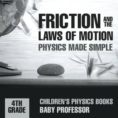 Friction and the Laws of Motion - Physics Made Simple - 4th Grade Children's Physics Books