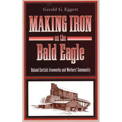 Making Iron on the Bald Eagle: Roland Curtin's Ironworks and Workers' Community