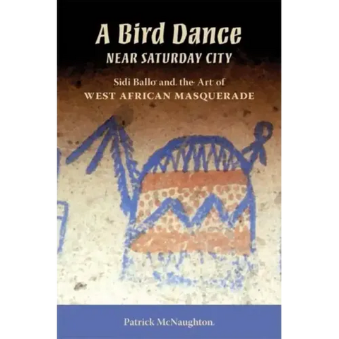 Bird Dance Near Saturday City: Sidi Ballo and the Art of West African Masquerade