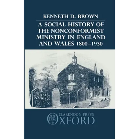 A Social History of the Nonconformist Ministry in England and Wales 1800-1930