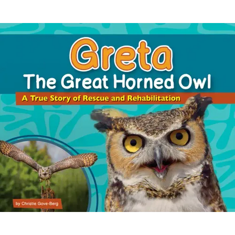 Greta the Great Horned Owl: A True Story of Rescue and Rehabilitation