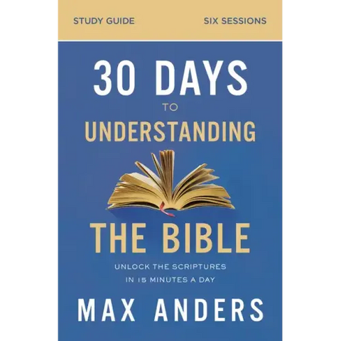 30 Days to Understanding the Bible Study Guide: Unlock the Scriptures in 15 Minutes a Day