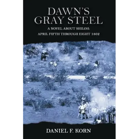 Dawn's Gray Steel: A Novel about Shiloh April Fifth Through Eight 1862