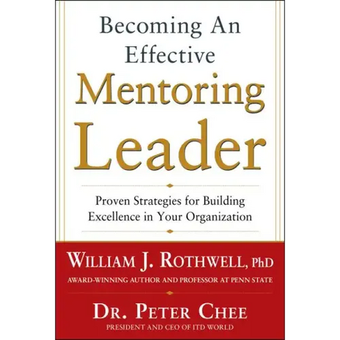 Becoming an Effective Mentoring Leader: Proven Strategies for Building Excellence in Your Organization
