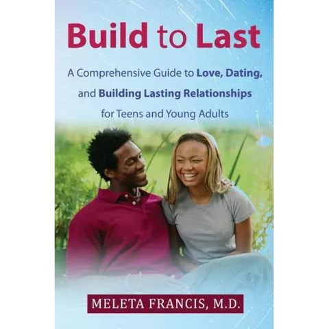 Build to Last: A Comprehensive Guide to Love, Dating, and Building Lasting Relationships for Teens and Young Adults