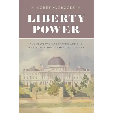 Liberty Power: Antislavery Third Parties and the Transformation of American Politics