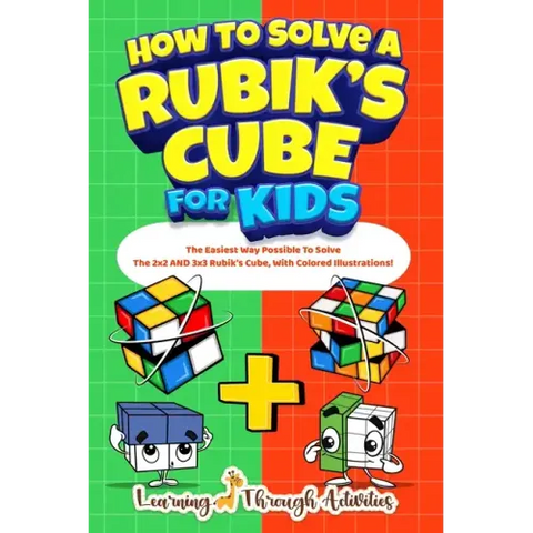 How To Solve A Rubik's Cube For Kids: Value Edition: The Easiest Way Possible To Solve The 2x2 AND 3x3 Rubik's Cube, With Colored Illustrations!