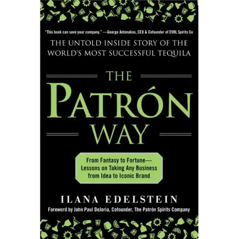 The Patron Way: From Fantasy to Fortune - Lessons on Taking Any Business from Idea to Iconic Brand: From Fantasy to Fortune - Lessons on Taking Any Bu
