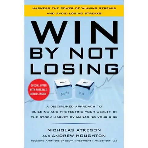 Win by Not Losing: A Disciplined Approach to Building and Protecting Your Wealth in the Stock Market by Managing Your Risk