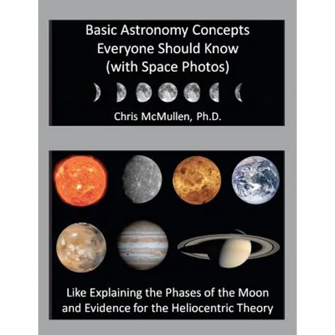 Basic Astronomy Concepts Everyone Should Know (with Space Photos): Like Explaining the Phases of the Moon and Evidence for the Heliocentric Theory