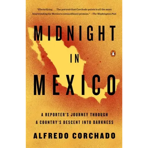 Midnight in Mexico: A Reporter's Journey Through a Country's Descent Into Darkness