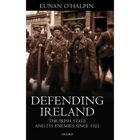Defending Ireland: The Irish State and Its Enemies Since 1922
