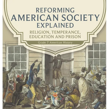 Reforming American Society Explained Religion, Temperance, Education and Prison Grade 7 American History - Hardcover