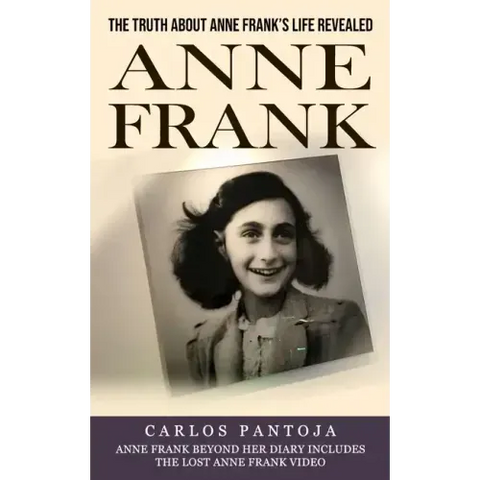 Anne Frank: The Truth About Anne Frank's Life Revealed (Anne Frank Beyond Her Diary Includes the Lost Anne Frank Video)