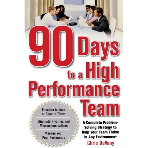 90 Days to a High-Performance Team: A Complete Problem-Solving Strategy to Help Your Team Thirve in Any Environment