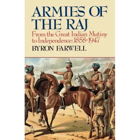 Armies of the Raj: From the Great Indian Mutiny to Independence, 1858-1947 from the Great Indian Mutiny to Independence, 1858-1947