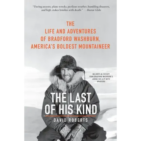 The Last of His Kind: The Life and Adventures of Bradford Washburn, America's Boldest Mountaineer