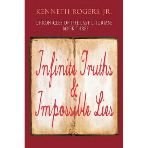 Chronicles of the Last Liturian: Book Three, Infinite Truths & Impossible Lies
