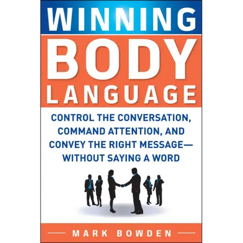 Winning Body Language: Control the Conversation, Command Attention, and Convey the Right Message--Without Saying a Word