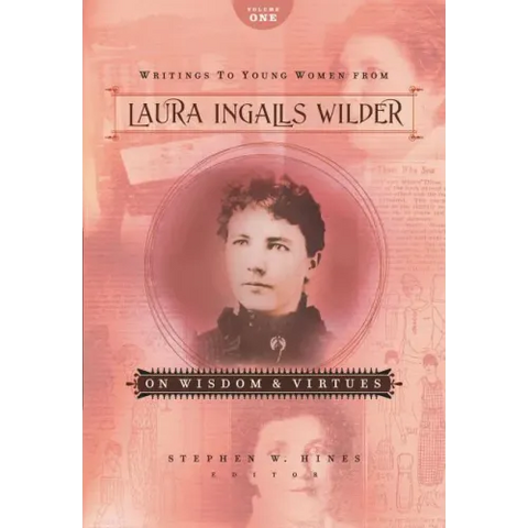 Writings to Young Women from Laura Ingalls Wilder, Volume One: On Wisdom and Virtues