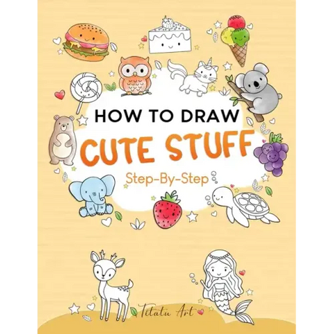 How To Draw Cute Stuff For Kids: Simple and Easy Step-by-Step Guide Book to Draw Cute Things
