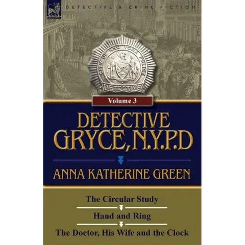 Detective Gryce, N. Y. P. D.: Volume: 3-The Circular Study, Hand and Ring and the Doctor, His Wife and the Clock