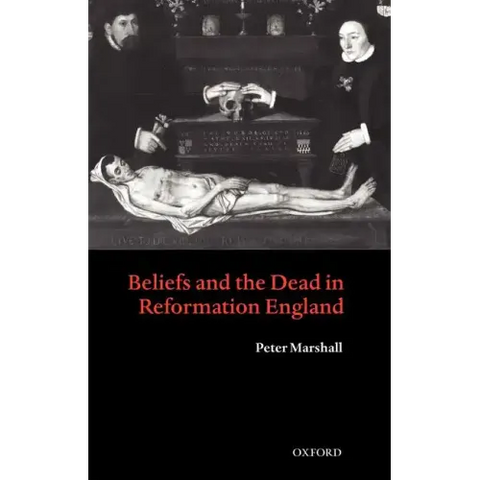 Beliefs and the Dead in Reformation England