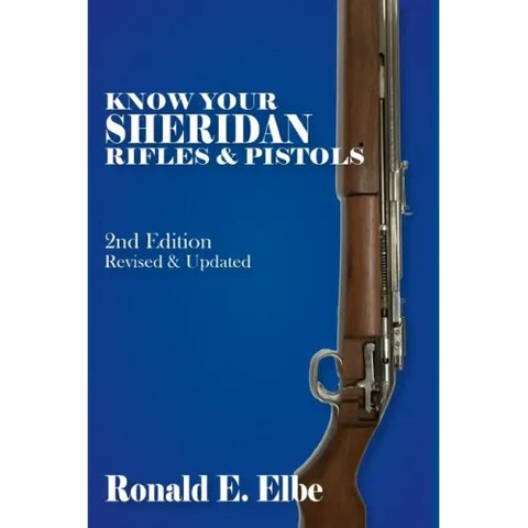 Know Your Sheridan Rifles & Pistols: 2nd Edition Revised & Updated