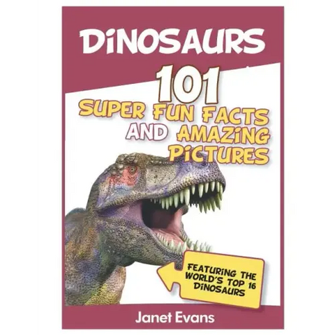 Dinosaurs: 101 Super Fun Facts And Amazing Pictures (Featuring The World's Top 1