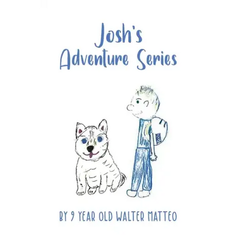 Josh's Adventure Series: by 9 year old Walter Matteo