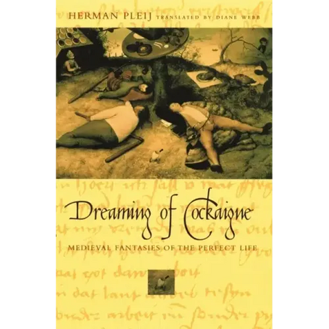Dreaming of Cockaigne: Medieval Fantasies of the Perfect Life