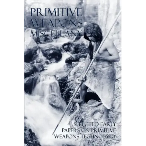 Primitive Weapons Miscellany: Selected Early Papers on Primitive Weapons Technology