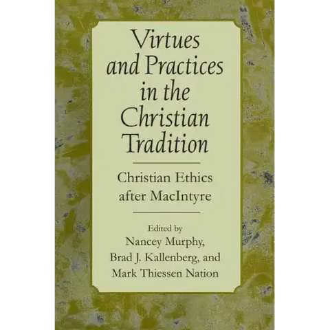 Virtues and Practices in the Christian Tradition: Christian Ethics After MacIntyre