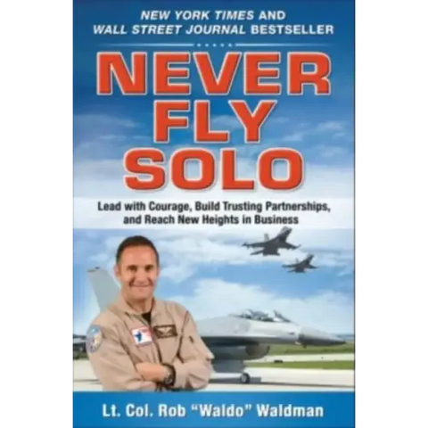 Never Fly Solo: Lead with Courage, Build Trusting Partnerships, and Reach New Heights in Business