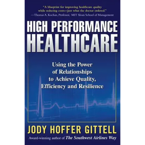 High Performance Healthcare: Using the Power of Relationships to Achieve Quality, Efficiency and Resilience