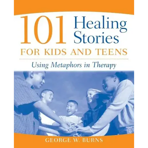 101 Healing Stories for Kids and Teens: Using Metaphors in Therapy
