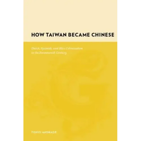 How Taiwan Became Chinese: Dutch, Spanish, and Han Colonization in the Seventeenth Century