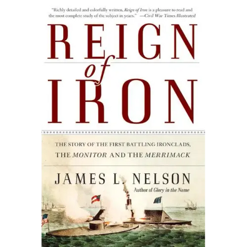 Reign of Iron: The Story of the First Battling Ironclads, the Monitor and the Merrimack