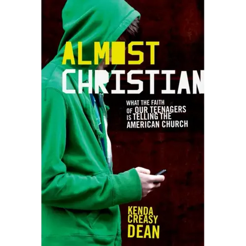 Almost Christian: What the Faith of Our Teenagers Is Telling the American Church