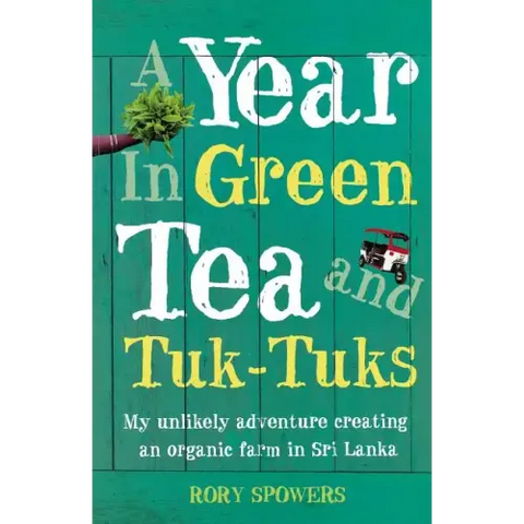 A Year in Green Tea and Tuk-Tuks: My Unlikely Adventure Creating an Eco Farm in Sri Lanka
