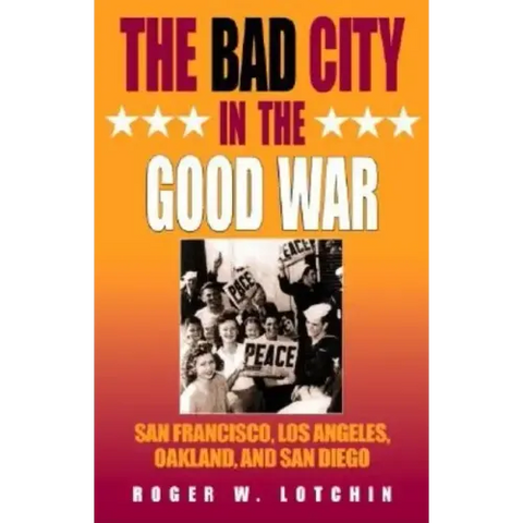 The Bad City in the Good War: San Francisco, Los Angeles, Oakland, and San Diego