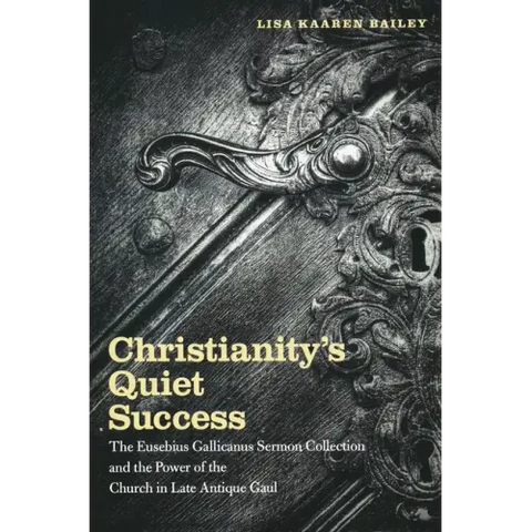 Christianity's Quiet Success: The Eusebius Gallicanus Sermon Collection and the Power of the Church in Late Antique Gaul