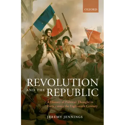 Revolution and the Republic: A History of Political Thought in France Since the Eighteenth Century