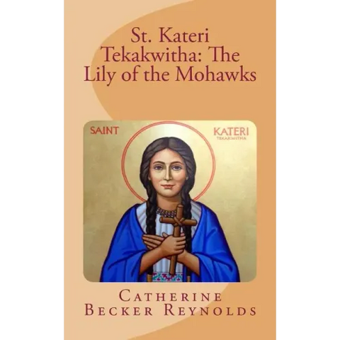 St. Kateri Tekakwitha: The Lily of the Mohawks